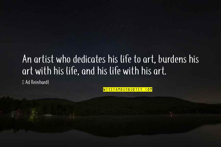 Burdens Of Life Quotes By Ad Reinhardt: An artist who dedicates his life to art, Burdens Of Life Quotes By Ad Reinhardt: An artist who dedicates his life to art,