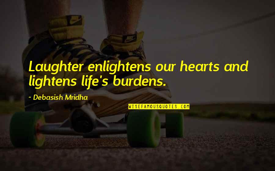 Burdens Of Life Quotes By Debasish Mridha: Laughter enlightens our hearts and lightens life's burdens.