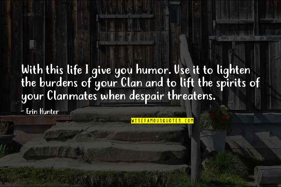 Burdens Of Life Quotes By Erin Hunter: With this life I give you humor. Use Burdens Of Life Quotes By Erin Hunter: With this life I give you humor. Use