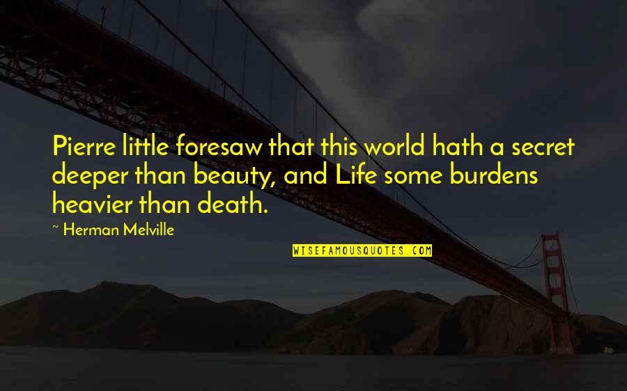Burdens Of Life Quotes By Herman Melville: Pierre little foresaw that this world hath a