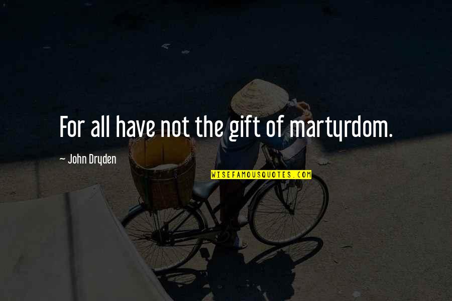 Burdens Of Life Quotes By John Dryden: For all have not the gift of martyrdom. Burdens Of Life Quotes By John Dryden: For all have not the gift of martyrdom.