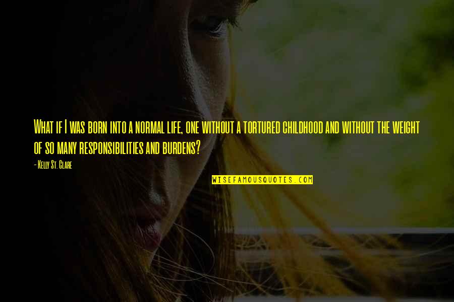 Burdens Of Life Quotes By Kelly St. Clare: What if I was born into a normal