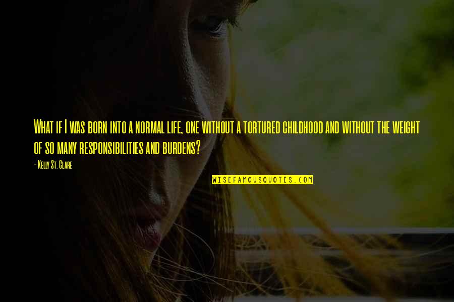 Burdens Of Life Quotes By Kelly St. Clare: What if I was born into a normal Burdens Of Life Quotes By Kelly St. Clare: What if I was born into a normal