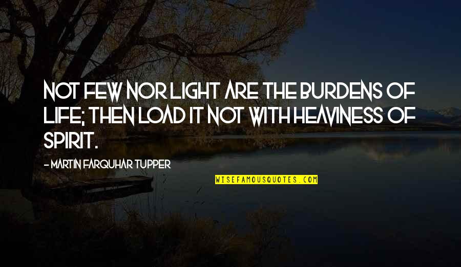 Burdens Of Life Quotes By Martin Farquhar Tupper: Not few nor light are the burdens of Burdens Of Life Quotes By Martin Farquhar Tupper: Not few nor light are the burdens of