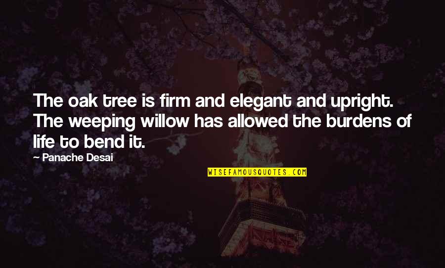 Burdens Of Life Quotes By Panache Desai: The oak tree is firm and elegant and Burdens Of Life Quotes By Panache Desai: The oak tree is firm and elegant and