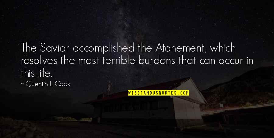 Burdens Of Life Quotes By Quentin L. Cook: The Savior accomplished the Atonement, which resolves the