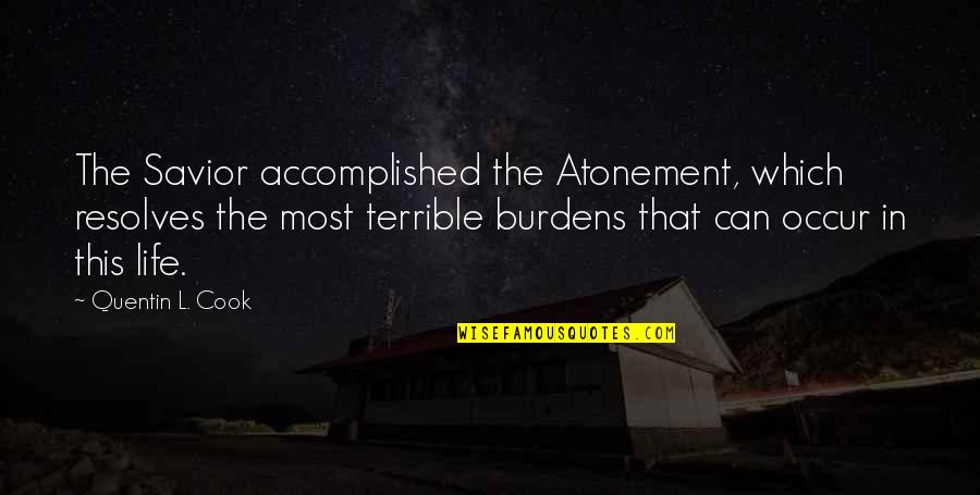 Burdens Of Life Quotes By Quentin L. Cook: The Savior accomplished the Atonement, which resolves the Burdens Of Life Quotes By Quentin L. Cook: The Savior accomplished the Atonement, which resolves the