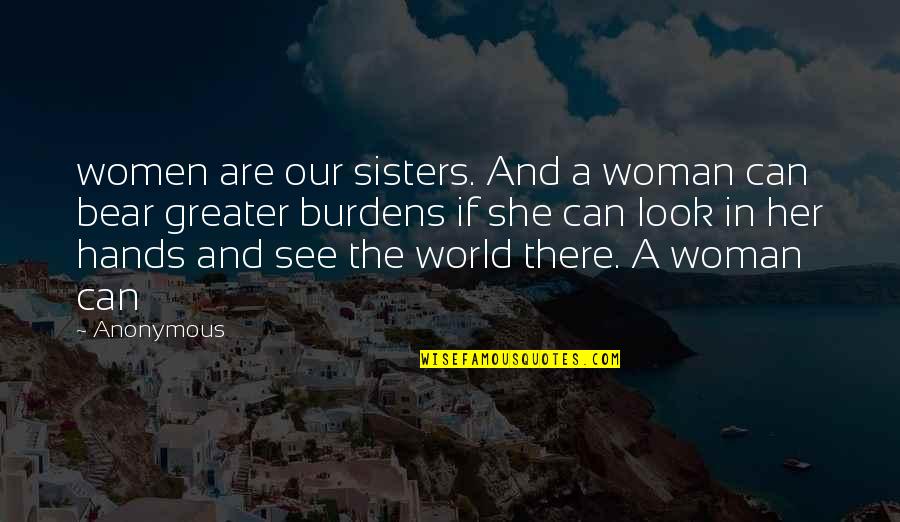 Burdens To Bear Quotes By Anonymous: women are our sisters. And a woman can Burdens To Bear Quotes By Anonymous: women are our sisters. And a woman can
