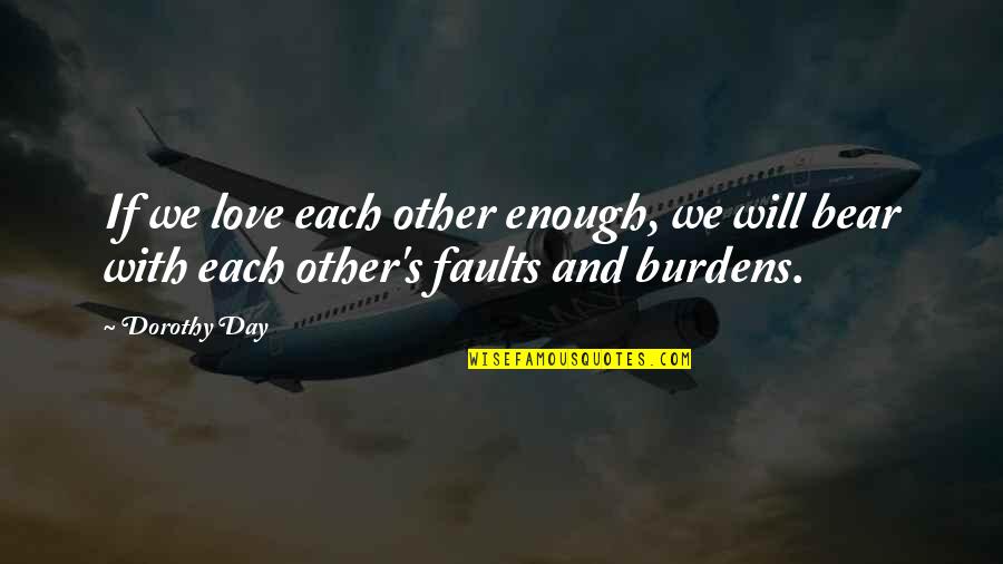 Burdens To Bear Quotes By Dorothy Day: If we love each other enough, we will