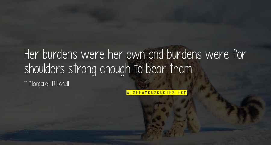 Burdens To Bear Quotes By Margaret Mitchell: Her burdens were her own and burdens were Burdens To Bear Quotes By Margaret Mitchell: Her burdens were her own and burdens were
