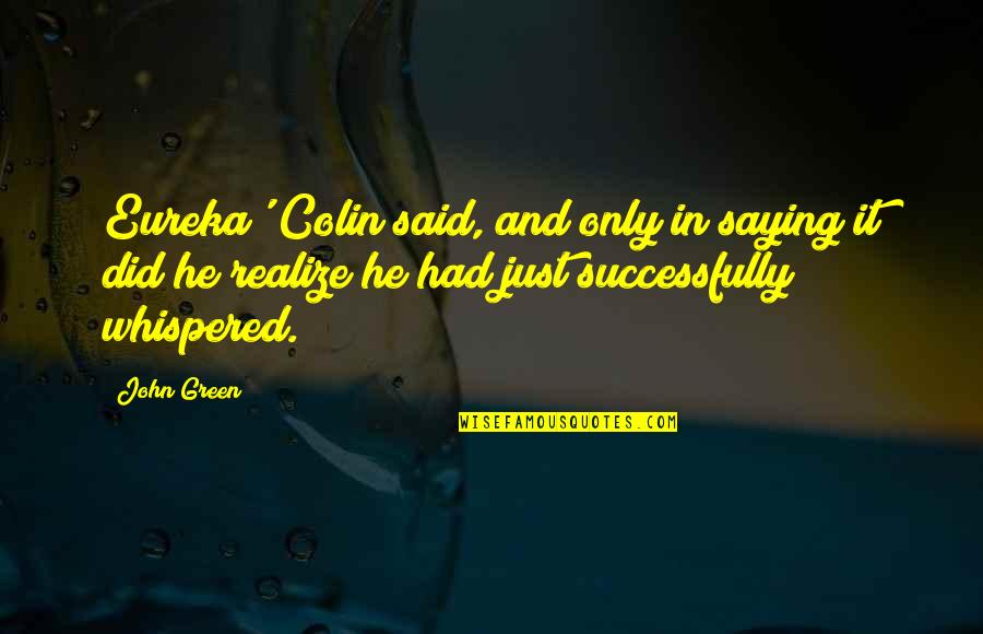 Burdensome Heavy Quotes By John Green: Eureka' Colin said, and only in saying it