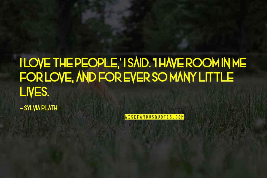Burdensome Heavy Quotes By Sylvia Plath: I love the people,' I said. 'I have
