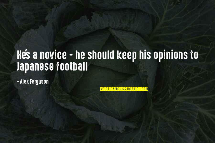 Burdensome In A Sentence Quotes By Alex Ferguson: He's a novice - he should keep his