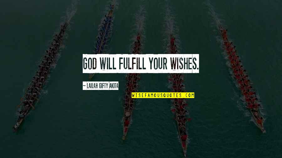 Burdensome In A Sentence Quotes By Lailah Gifty Akita: God will fulfill your wishes.