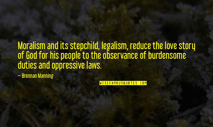 Burdensome Quotes By Brennan Manning: Moralism and its stepchild, legalism, reduce the love