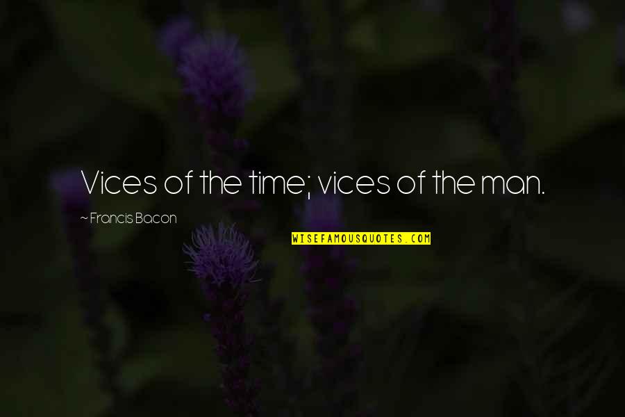 Burdensome Quotes By Francis Bacon: Vices of the time; vices of the man.