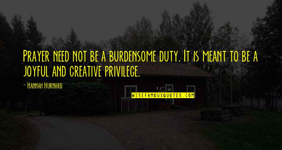 Burdensome Quotes By Hannah Hurnard: Prayer need not be a burdensome duty. It