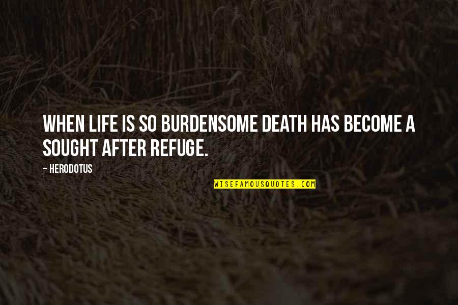 Burdensome Quotes By Herodotus: When life is so burdensome death has become