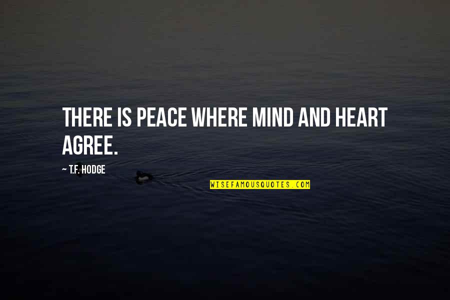 Burdensome Thing Quotes By T.F. Hodge: There is peace where mind and heart agree.