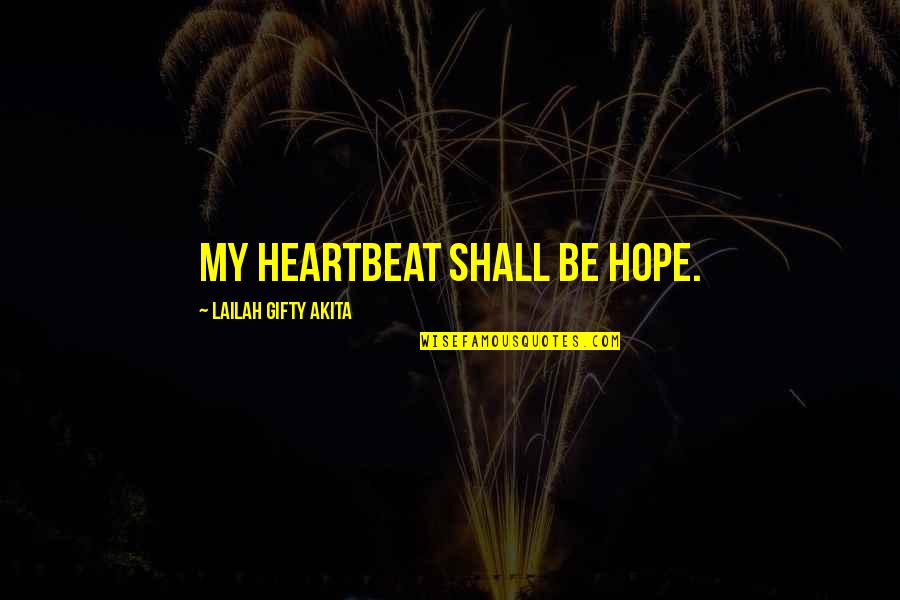 Burdersome Quotes By Lailah Gifty Akita: My heartbeat shall be hope.