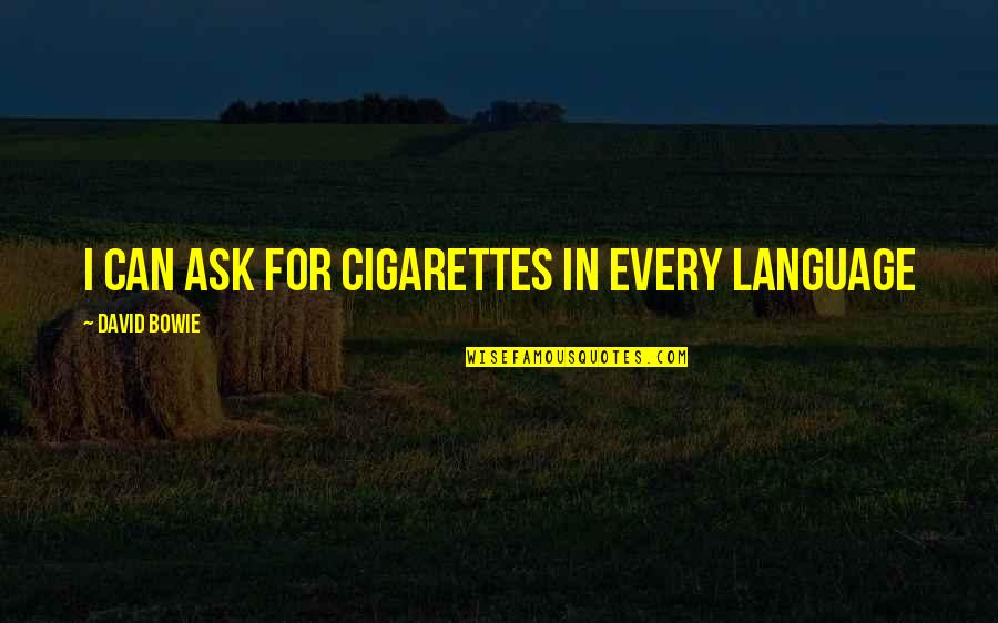Burdes Quotes By David Bowie: I can ask for cigarettes in every language Burdes Quotes By David Bowie: I can ask for cigarettes in every language