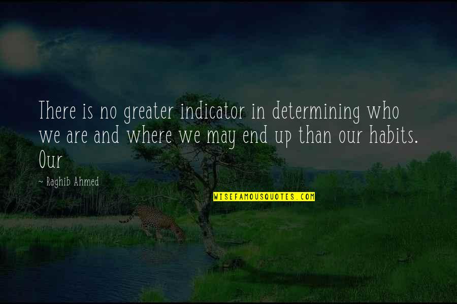 Burdes Quotes By Raghib Ahmed: There is no greater indicator in determining who Burdes Quotes By Raghib Ahmed: There is no greater indicator in determining who