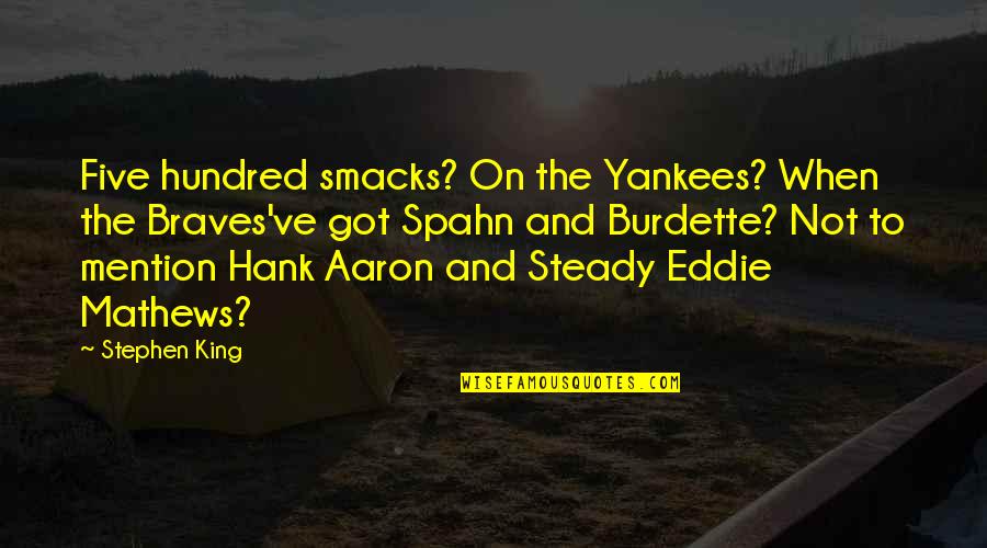 Burdette Quotes By Stephen King: Five hundred smacks? On the Yankees? When the