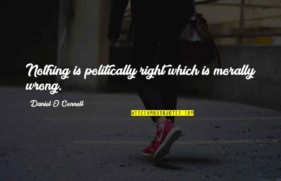 Burdge Art Quotes By Daniel O'Connell: Nothing is politically right which is morally wrong.