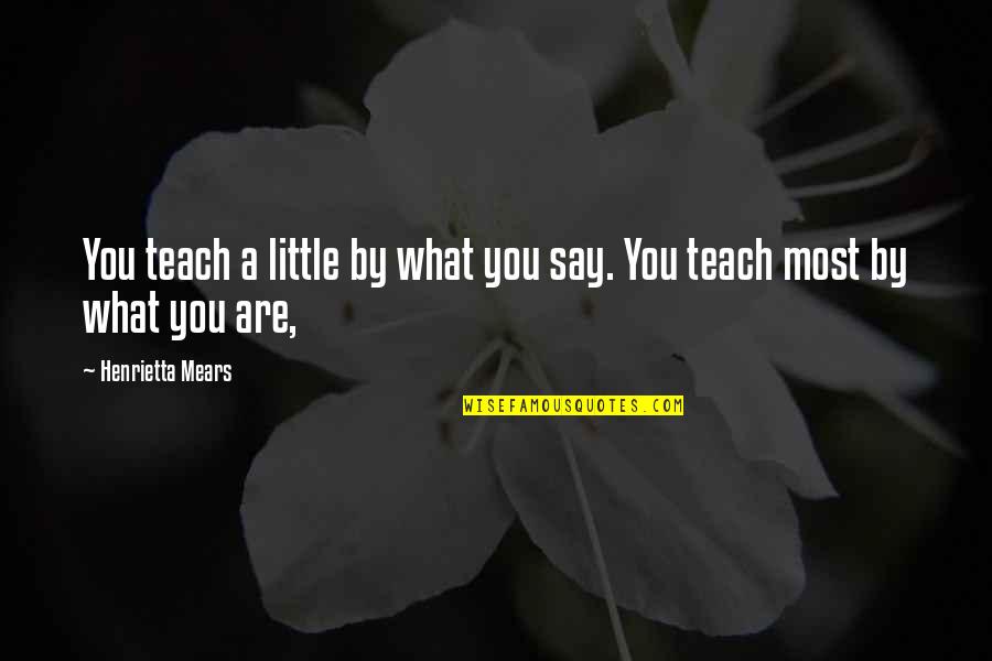 Burdisio Quotes By Henrietta Mears: You teach a little by what you say. Burdisio Quotes By Henrietta Mears: You teach a little by what you say.