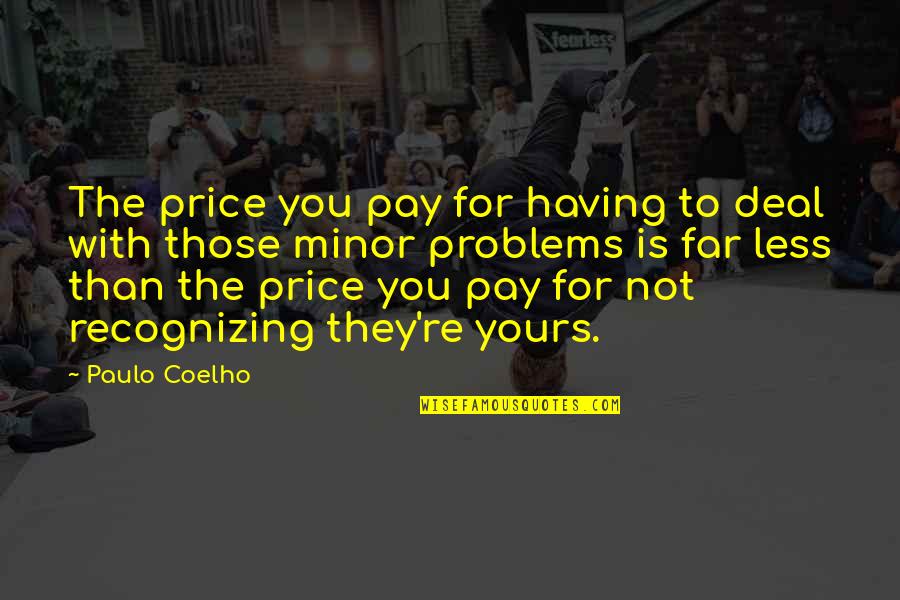 Burdisio Quotes By Paulo Coelho: The price you pay for having to deal Burdisio Quotes By Paulo Coelho: The price you pay for having to deal