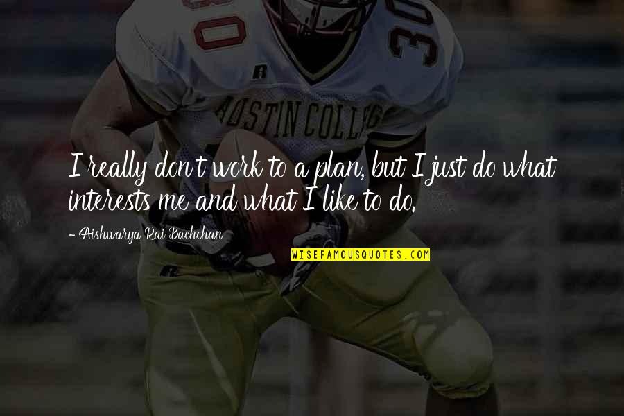 Burdisso Soccer Quotes By Aishwarya Rai Bachchan: I really don't work to a plan, but