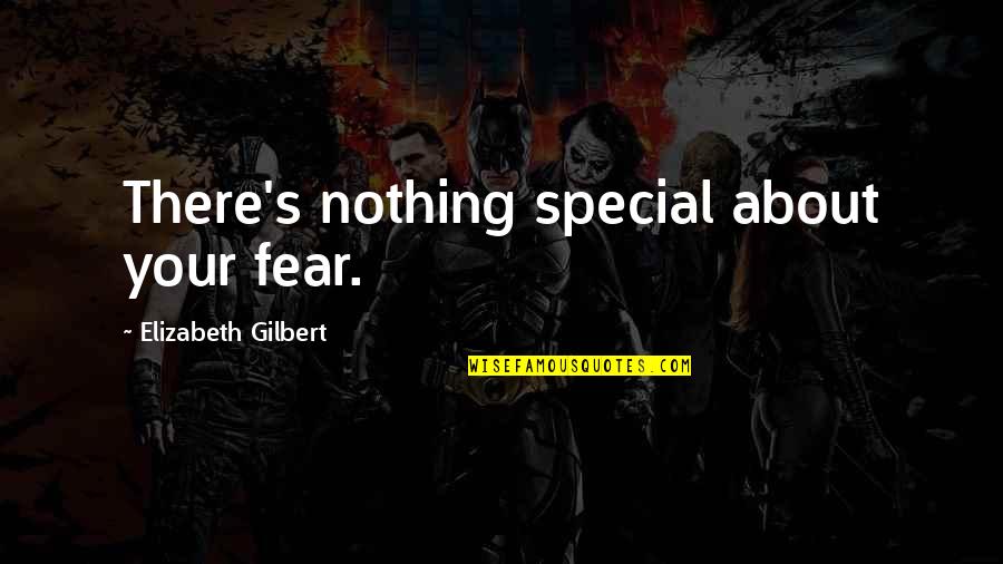Burdon Merlitti Quotes By Elizabeth Gilbert: There's nothing special about your fear. Burdon Merlitti Quotes By Elizabeth Gilbert: There's nothing special about your fear.