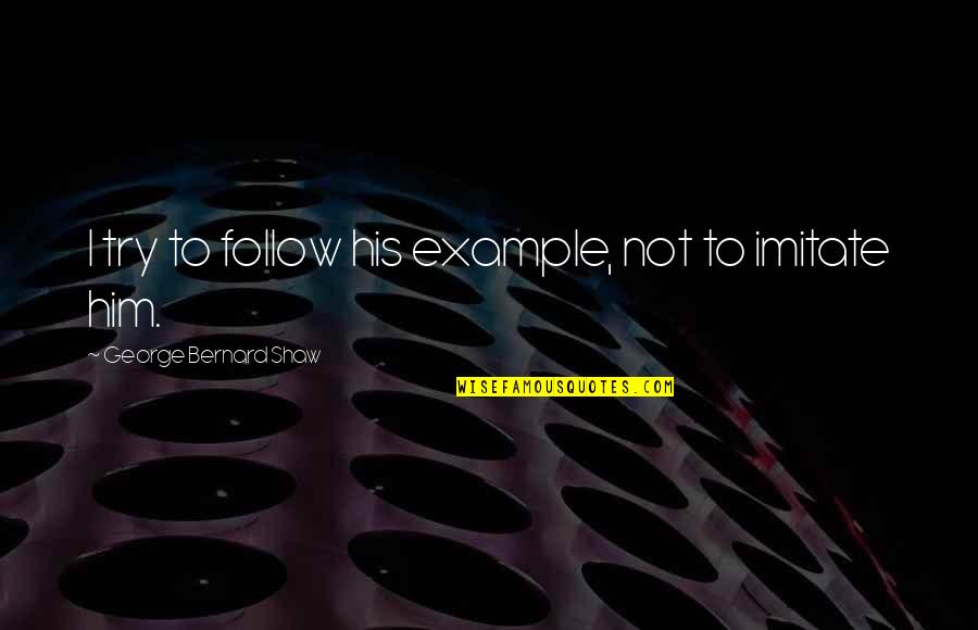 Burdon Merlitti Quotes By George Bernard Shaw: I try to follow his example, not to Burdon Merlitti Quotes By George Bernard Shaw: I try to follow his example, not to