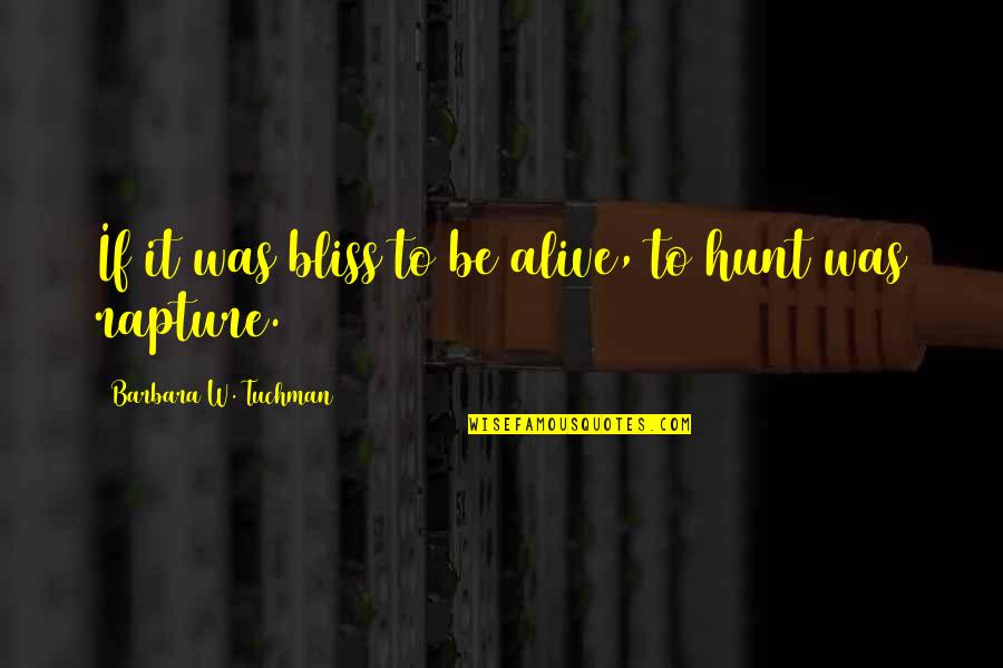 Burdon Quotes By Barbara W. Tuchman: If it was bliss to be alive, to