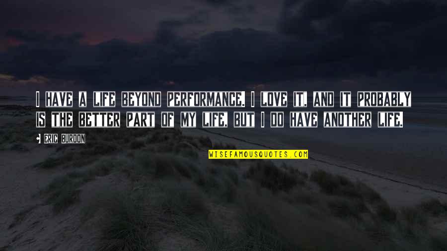 Burdon Quotes By Eric Burdon: I have a life beyond performance. I love