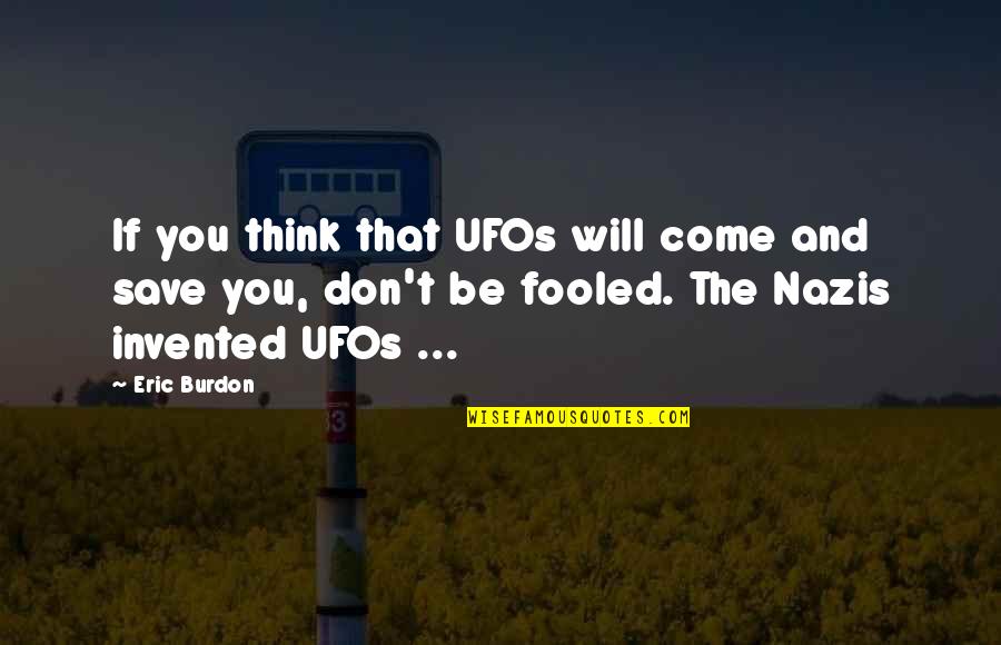 Burdon Quotes By Eric Burdon: If you think that UFOs will come and