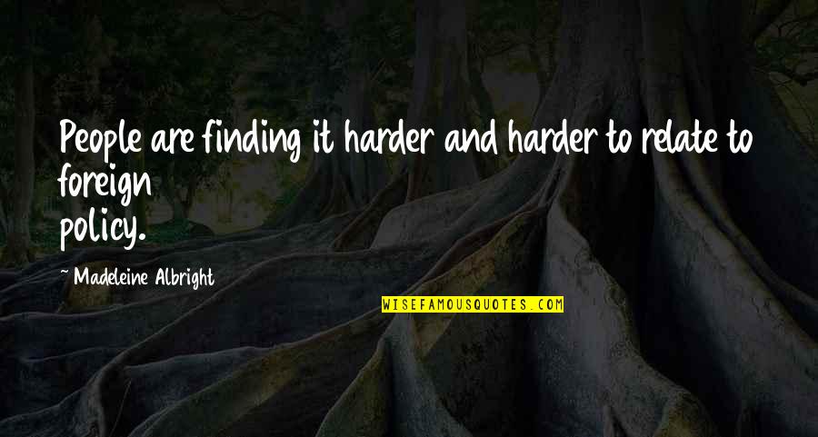 Burdon Quotes By Madeleine Albright: People are finding it harder and harder to Burdon Quotes By Madeleine Albright: People are finding it harder and harder to