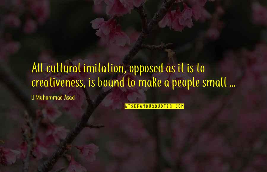 Burduska Quotes By Muhammad Asad: All cultural imitation, opposed as it is to Burduska Quotes By Muhammad Asad: All cultural imitation, opposed as it is to