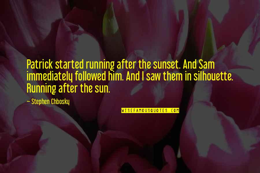Bure Karam Quotes By Stephen Chbosky: Patrick started running after the sunset. And Sam Bure Karam Quotes By Stephen Chbosky: Patrick started running after the sunset. And Sam