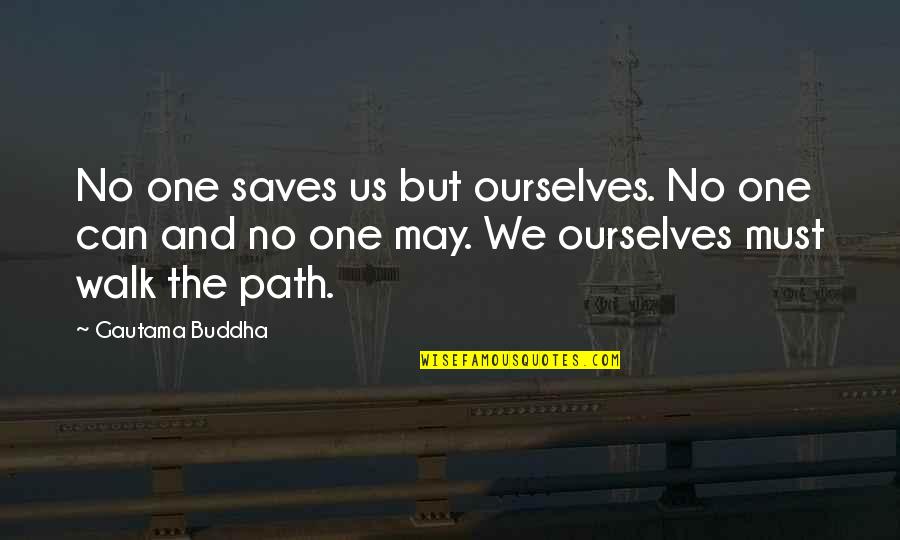 Bureacrat Quotes By Gautama Buddha: No one saves us but ourselves. No one