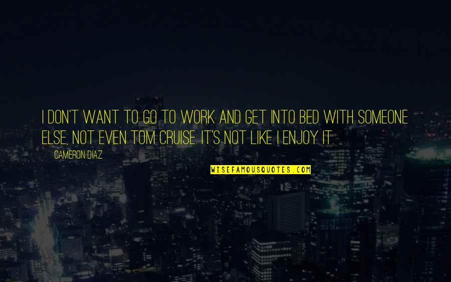 Bureau And Gros Quotes By Cameron Diaz: I don't want to go to work and
