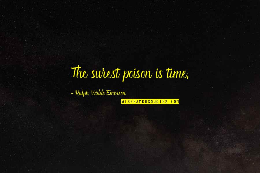 Bureaucracies Exist Quotes By Ralph Waldo Emerson: The surest poison is time. Bureaucracies Exist Quotes By Ralph Waldo Emerson: The surest poison is time.