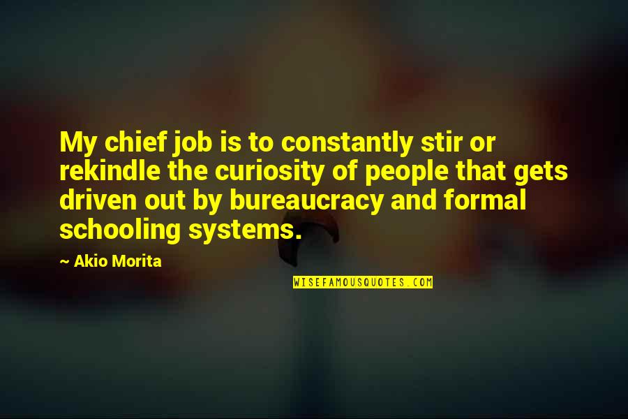 Bureaucracy's Quotes By Akio Morita: My chief job is to constantly stir or