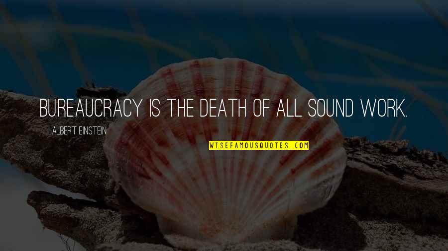 Bureaucracy's Quotes By Albert Einstein: Bureaucracy is the death of all sound work.