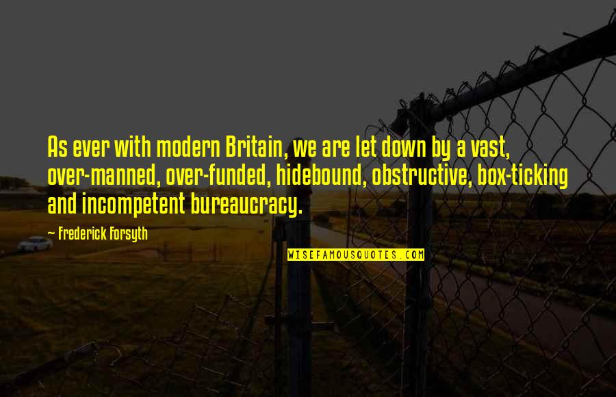 Bureaucracy's Quotes By Frederick Forsyth: As ever with modern Britain, we are let