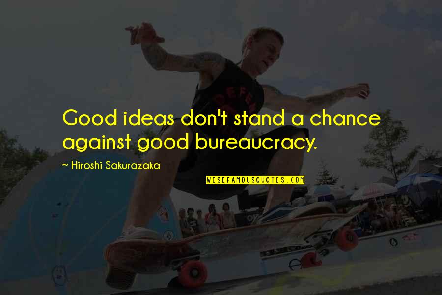 Bureaucracy's Quotes By Hiroshi Sakurazaka: Good ideas don't stand a chance against good