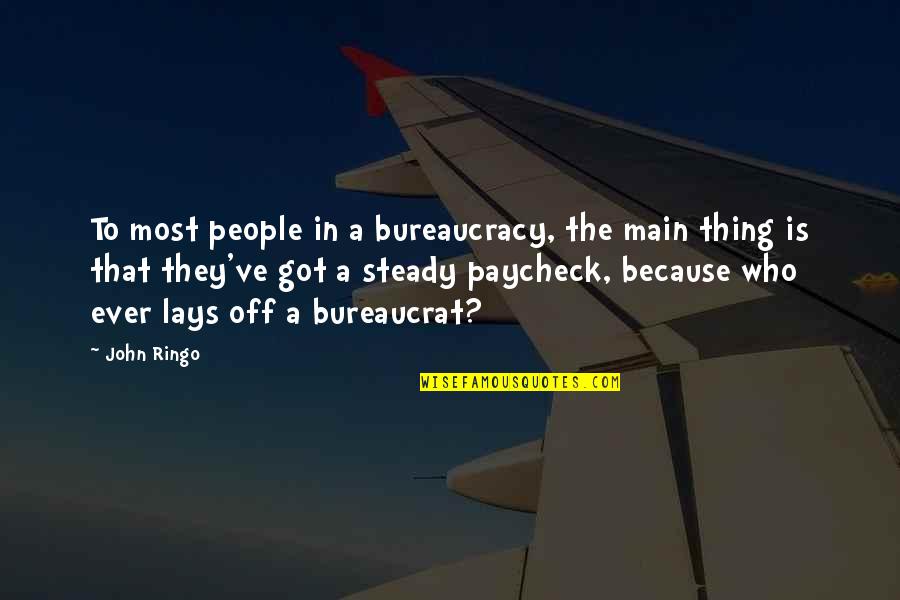 Bureaucracy's Quotes By John Ringo: To most people in a bureaucracy, the main