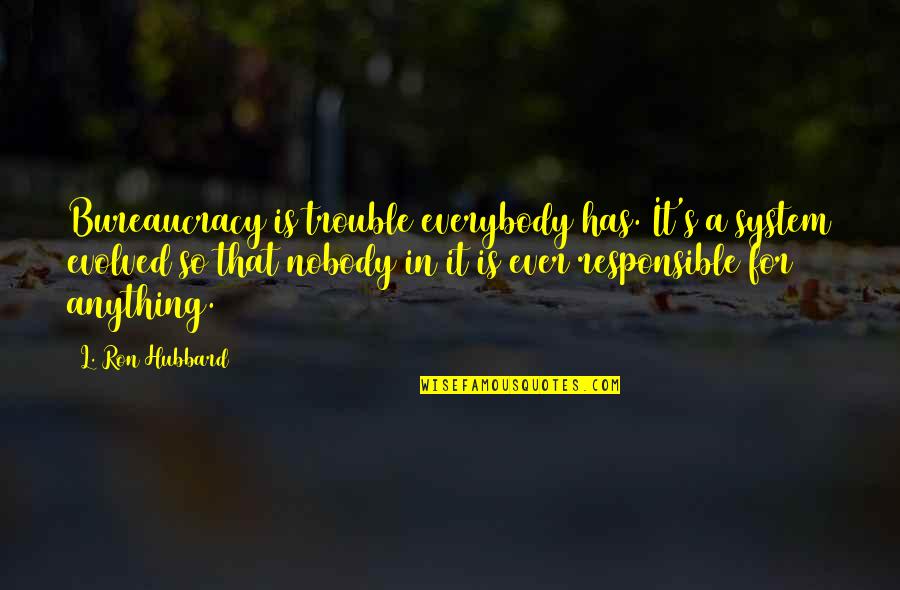 Bureaucracy's Quotes By L. Ron Hubbard: Bureaucracy is trouble everybody has. It's a system