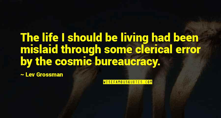 Bureaucracy's Quotes By Lev Grossman: The life I should be living had been