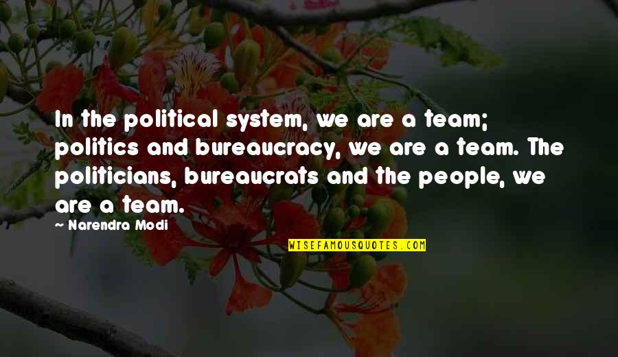 Bureaucracy's Quotes By Narendra Modi: In the political system, we are a team;
